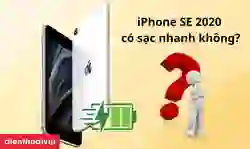 iPhone SE 2020 có sạc nhanh không? Sạc bao lâu đầy?